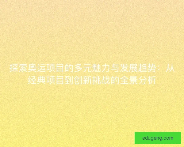 探索奥运项目的多元魅力与发展趋势：从经典项目到创新挑战的全景分析