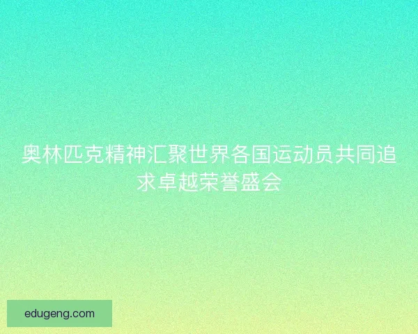 奥林匹克精神汇聚世界各国运动员共同追求卓越荣誉盛会